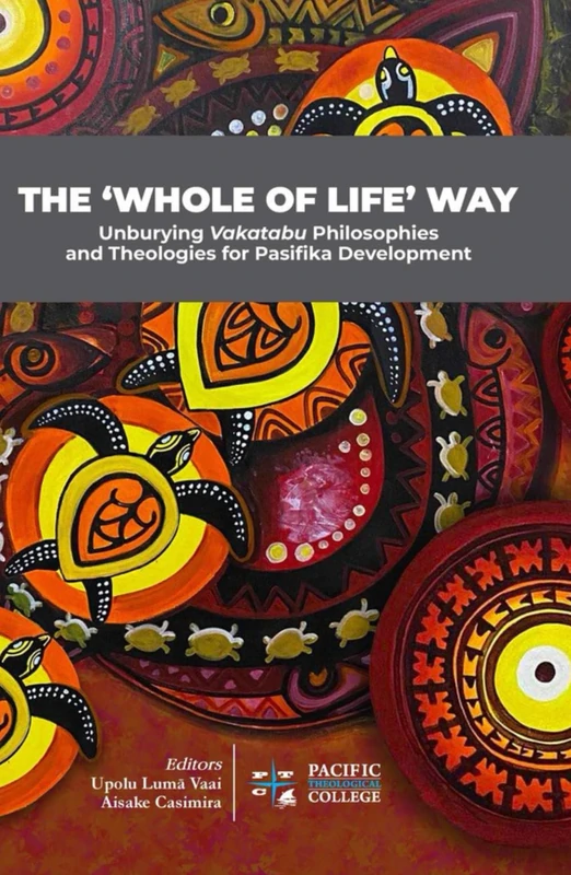 THE ‘WHOLE OF LIFE’ WAY: Unburying Vakatabu Philosophies and Theologies for Pasifika Development
