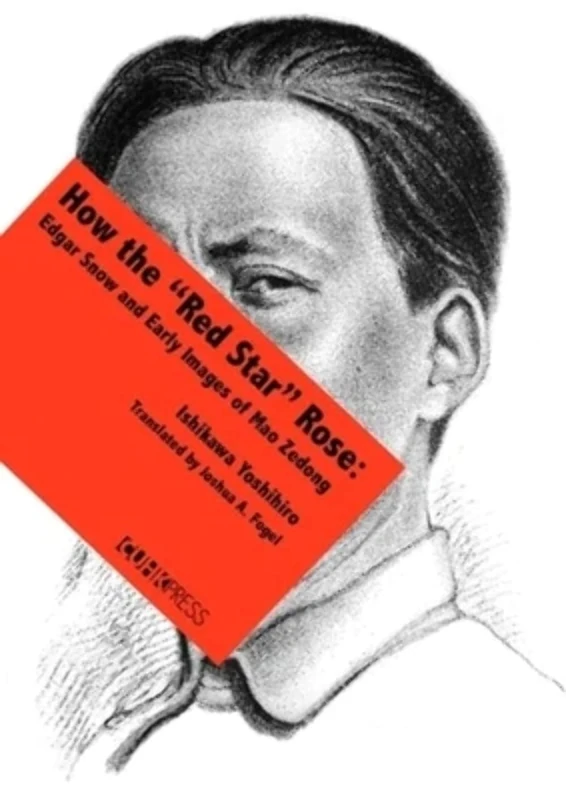 How the Red Star Rose: Edgar Snow and Early Images of Mao Zedong