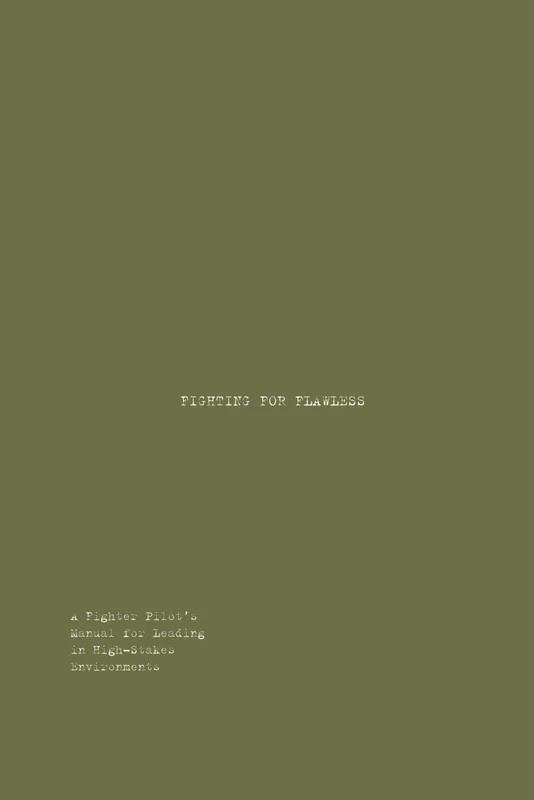 FIGHTING FOR FLAWLESS: A Fighter Pilot's Manual for Leading in High-Stakes Environments