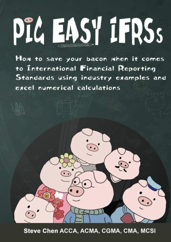 Pig Easy IFRSs: How To Save Your Bacon When It Comes To International Financial Reporting Standards Using Industry Examples And Excel Numerical Calculations - Image 1