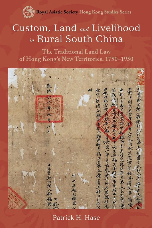 Custom, Land, and Livelihood in Rural South China: The Traditional Land Law of Hong Kong's New Territories, 1750--1950 (Royal Asiatic Society Hong ... Asiatic Society Hong Kong Studies Series)