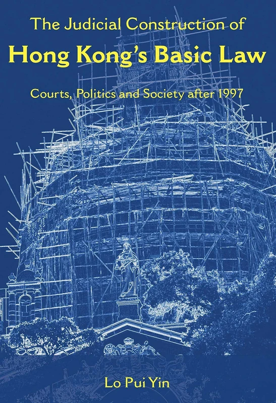 The Judicial Construction of Hong Kong's Basic Law: Courts, Politics, and Society After 1997