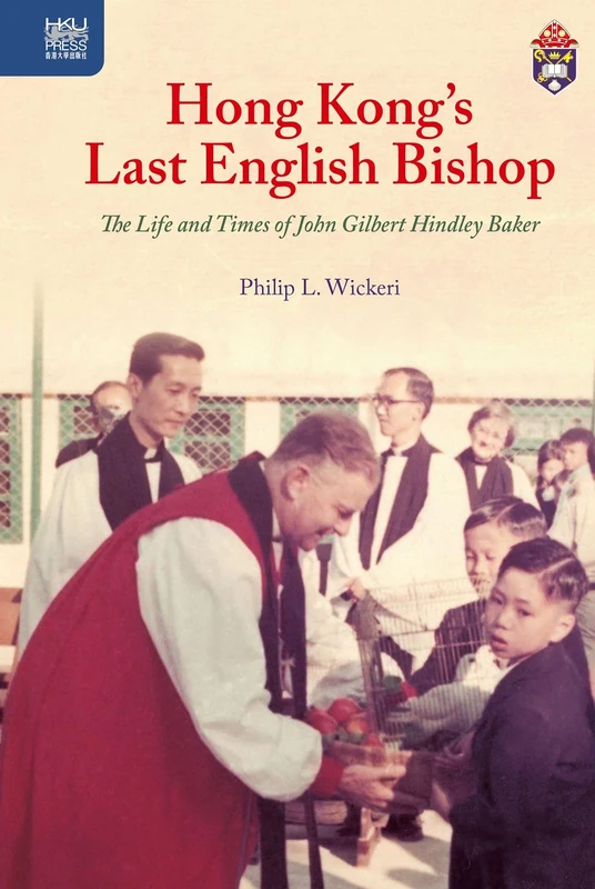 Hong Kong's Last English Bishop: The Life and Times of John Gilbert Hindley Baker (Sheng Kung Hui: Historical Studies of Anglican Christianity)