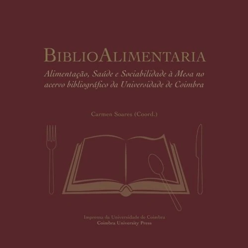 BiblioAlimentaria: Alimentação, Saúde e Sociabilidade à Mesa no acervo bibliográfico da Universidade de Coimbra (Diaita. Scripta & Realia)