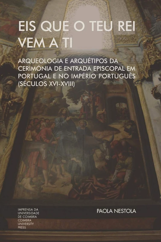 Eis que o teu Rei vem a ti. Arqueologia e Arquétipos da Cerimónia de Entrada Episcopal em Portugal e no Império Português (Séculos XVI-XVIII): 0 (Investigação) - Image 1