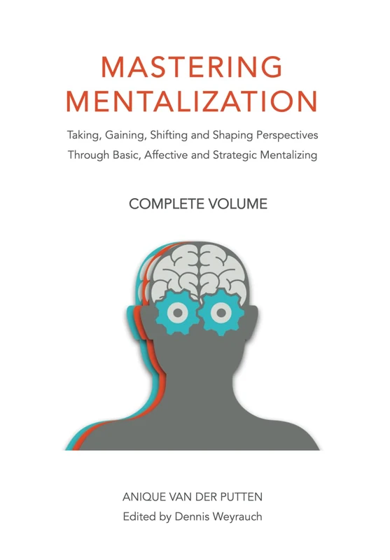Mastering Mentalization, Complete Volume: Taking, Gaining, Shifting and Shaping Perspectives Through, Basic, Affective and Strategic Mentalizing (Mastering Mentalization Series)