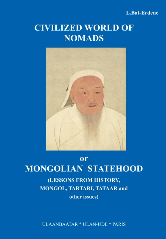 CIVILIZED WORLD OF NOMADS or MONGOLIAN STATEHOOD (LESSONS FROM HISTORY, MONGOL, TARTARI, TATAAR and other issues)