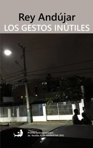 Los gestos inútiles: Premio Latinoamericano de Novela ALBA NARRATIVA 2015 - Image 1