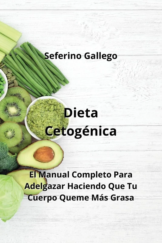 Dieta Cetogénica: El Manual Completo Para Adelgazar Haciendo Que Tu Cuerpo Queme Más Grasa