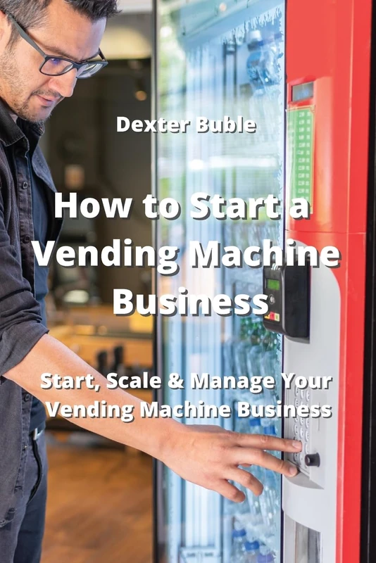 How to Start a Vending Machine Business: Start, Scale & Manage Your Vending Machine Business