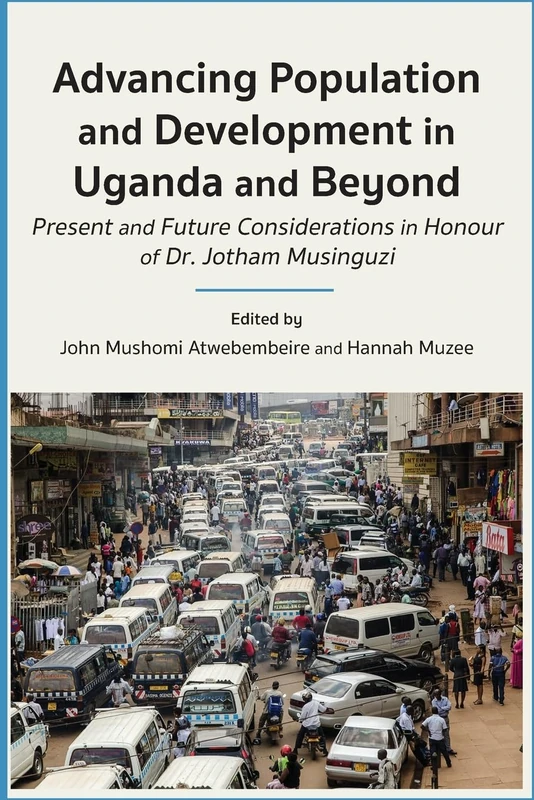 Advancing Population and Development in Uganda and Beyond: Present and Future Considerations in honour of Dr. Jotham Musinguzi - Image 1