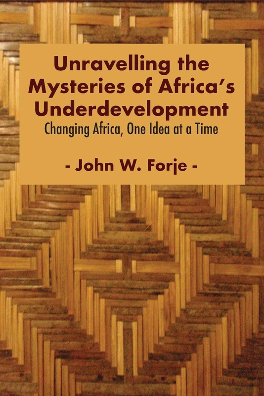 Unravelling the Mysteries of Africa's Underdevelopment: Changing Africa, One Idea at a Time