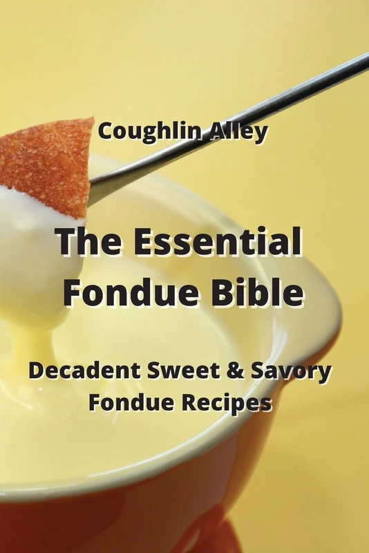 The Essential Fondue Bible: Decadent Sweet & Savory Fondue Recipes - Image 1