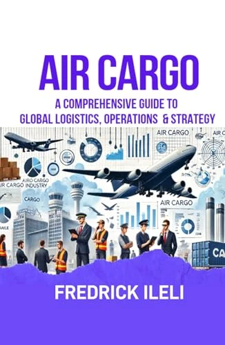 AIR CARGO: A COMPREHENSIVE GUIDE TO GLOBAL LOGISTICS, OPERATIONS & STRATEGY - Image 1