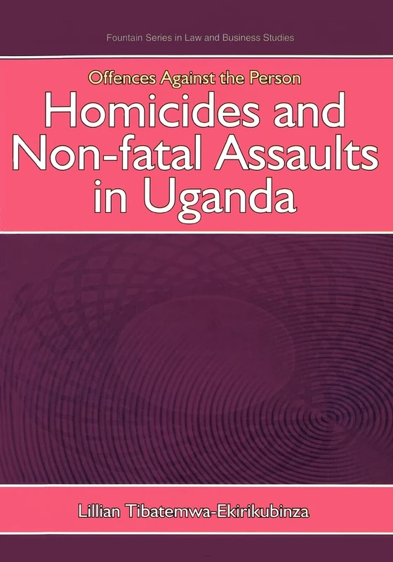 Offences Against the Person: Homicides and Non-Fatal Assaults in Uganda (Fountain Series in Law and Business Studies)