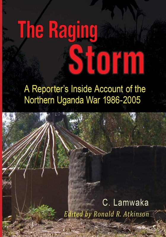 The Raging Storm: A Reporter's Inside Account of the Northern Uganda War, 1986-2005 - Image 1