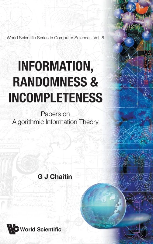 Information, Randomness & Incompleteness: Papers On Algorithmic Information Theory: 8 (World Scientific Series In Computer Science)