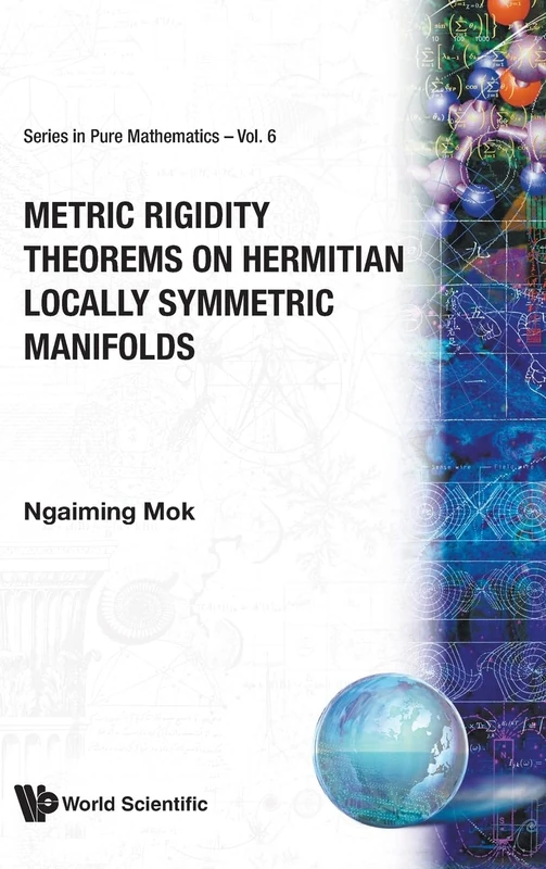 METRIC RIGIDITY THEOREMS ON HERMITIAN LOCALLY SYMMETRIC MANIFOLDS: 6 (SERIES IN PURE MATHEMATICS)