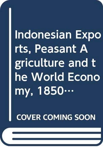 Indonesian Exports, Peasant Agriculture and the World Economy, 1850-2000: Economic Structures in a Southeast Asian State