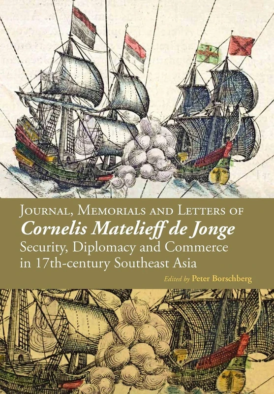 Security, Diplomacy and Commerce in Seventeenth-Century Southeast Asia: The Memorials, Letters and Treaties of VOC Admiral Cornelis Matelieff De Jonge