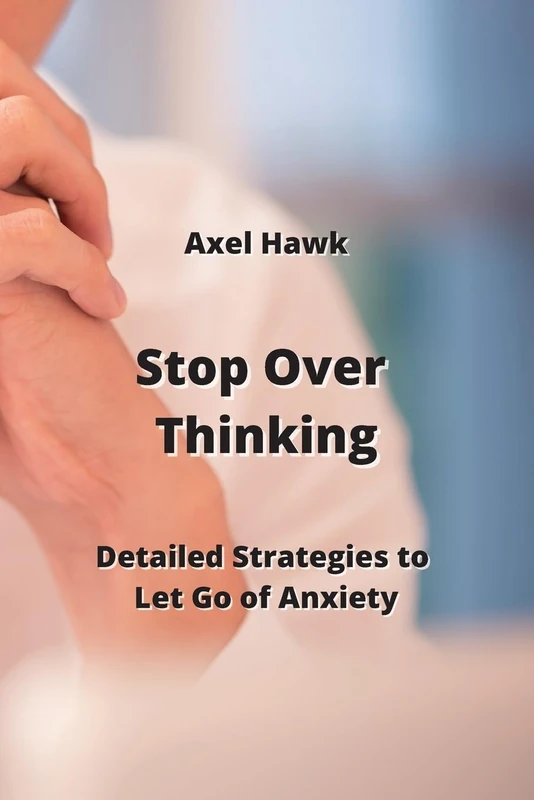 Stop Over Thinking: Detailed Strategies to Let Go of Anxiety - Image 1