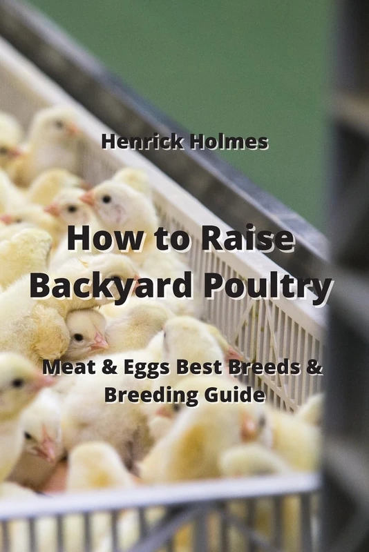 How to Raise Backyard Poultry: Meat & Eggs Best Breeds & Breeding Guide