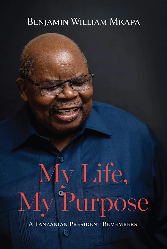 My Life, My Purpose. A Tanzanian President Remembers