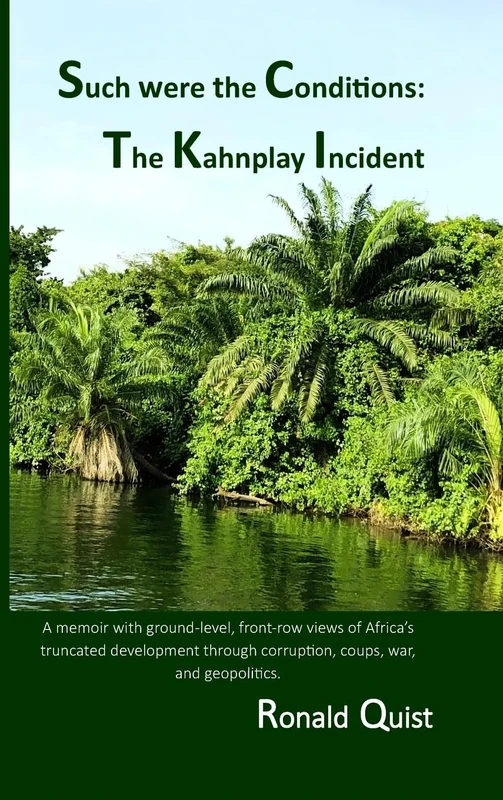 Such were the Conditions: The Kahnplay Incident: A memoir with ground-level, front-row views of Africa's truncated development through coups, war, and geopolitics
