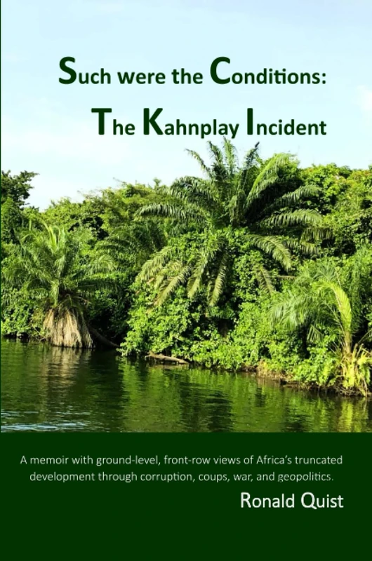 Such were the Conditions: The Kahnplay Incident: A memoir with ground-level, front-row views of Africa’s truncated development through coups, war, and geopolitics