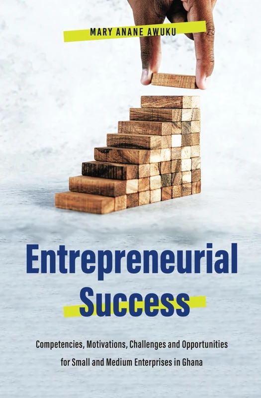 Entrepreneurial Success: Competencies, Motivations, Challenges & Opportunities for Small and Medium Enterprises in Ghana