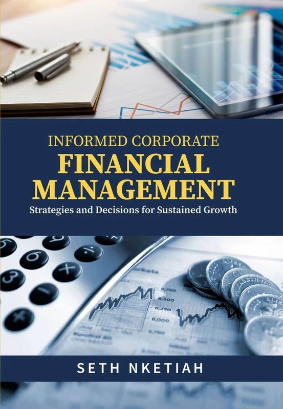 INFORMED CORPORATE FINANCIAL MANAGEMENT: Strategies and Decisions for Sustained Growth