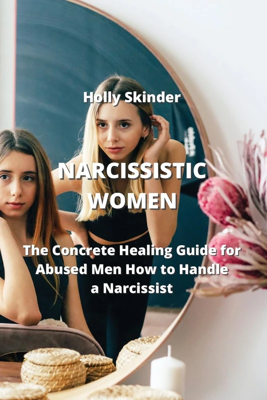 Narcissistic Women: The Concrete Healing Guide for Abused Men How to Handle a Narcissist