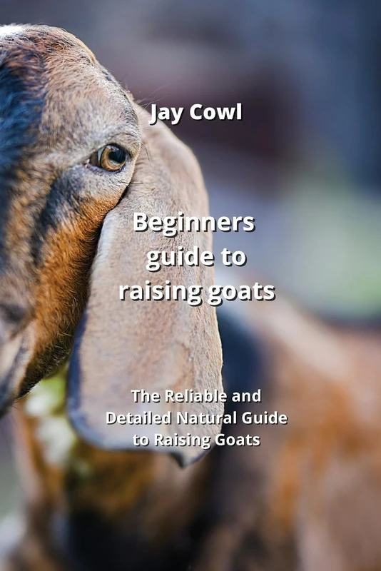 Beginners guide to raising goats: The Reliable and Detailed Natural Guide to Raising Goats - Image 1