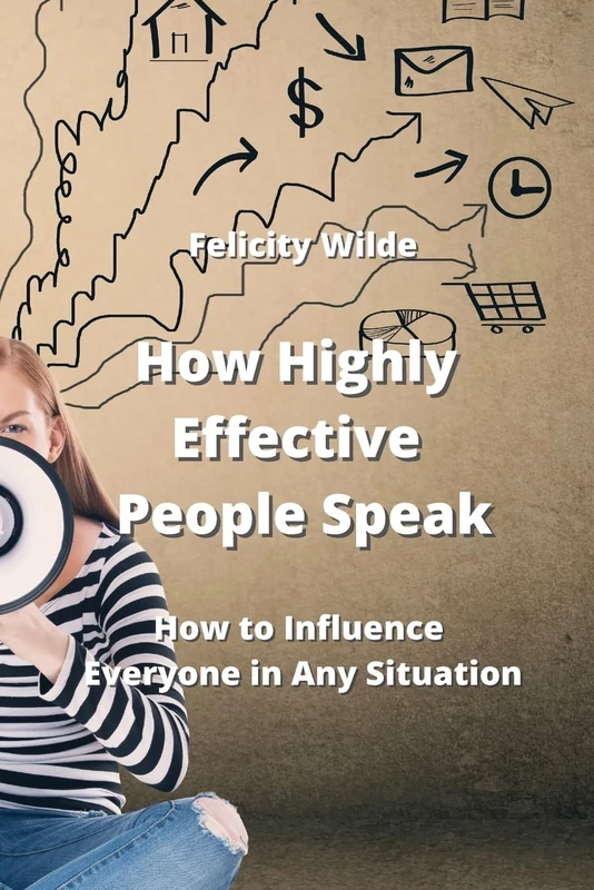 How Highly Effective People Speak: How to Influence Everyone in Any Situation