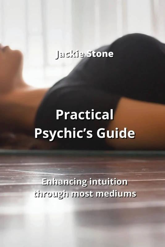 Practical Psychic's Guide: Enhancing intuition through most mediums