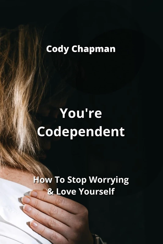 You're Codependent: How To Stop Worrying & Love Yourself - Image 1