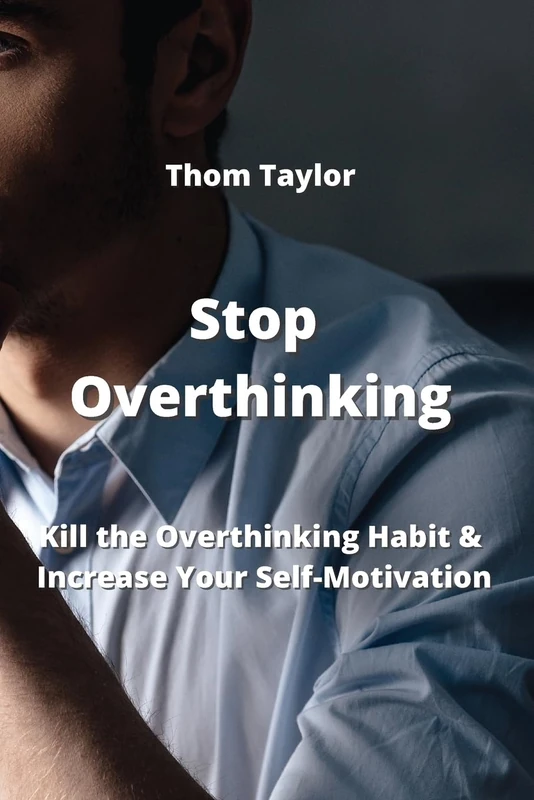 Stop Overthinking: Kill the Overthinking Habit & Increase Your Self-Motivation