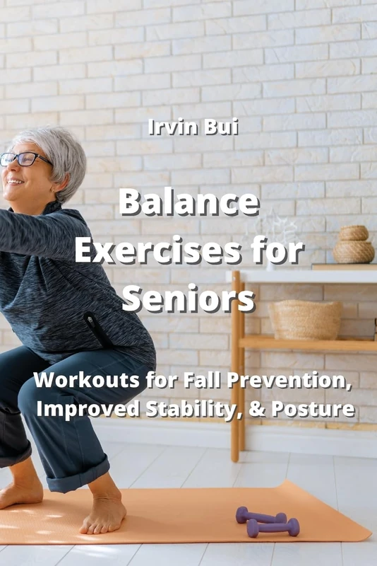 Balance Exercises for Seniors: Workouts for Fall Prevention, Improved Stability, &Posture