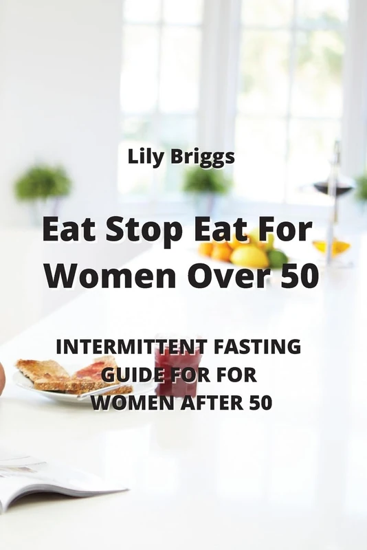 Eat Stop Eat for Women Over 50: Intermittent Fasting Guide for for Women After 50