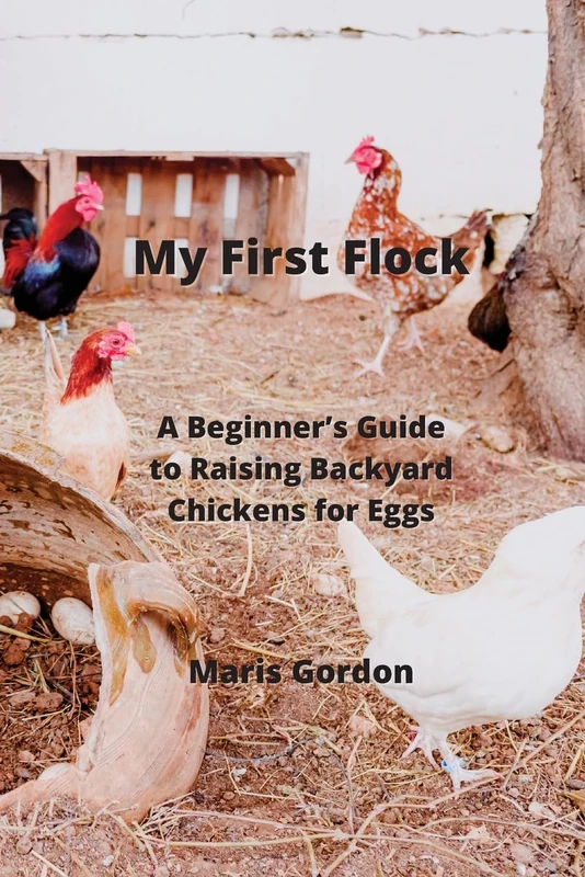 My First Flock: A Beginner's Guide to Raising Backyard Chickens for Eggs