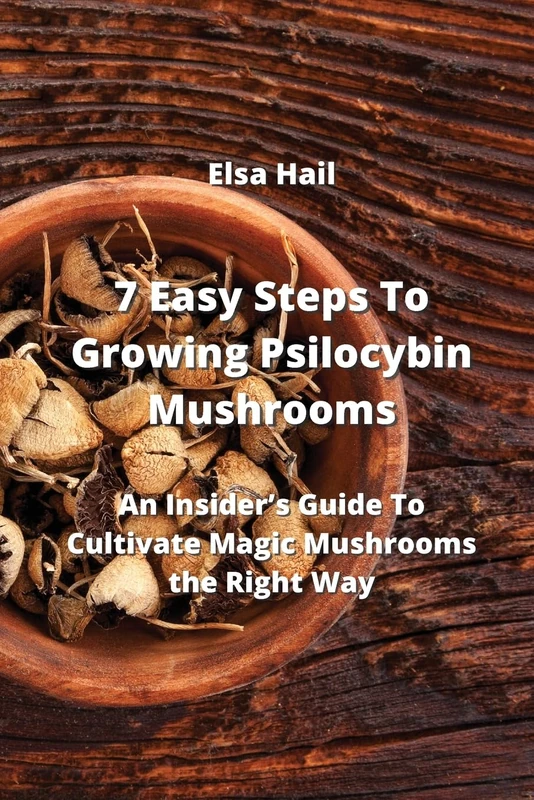 7 Easy Steps To Growing Psilocybin Mushrooms: An Insider's Guide To Cultivate Magic Mushrooms the Right Way - Image 1