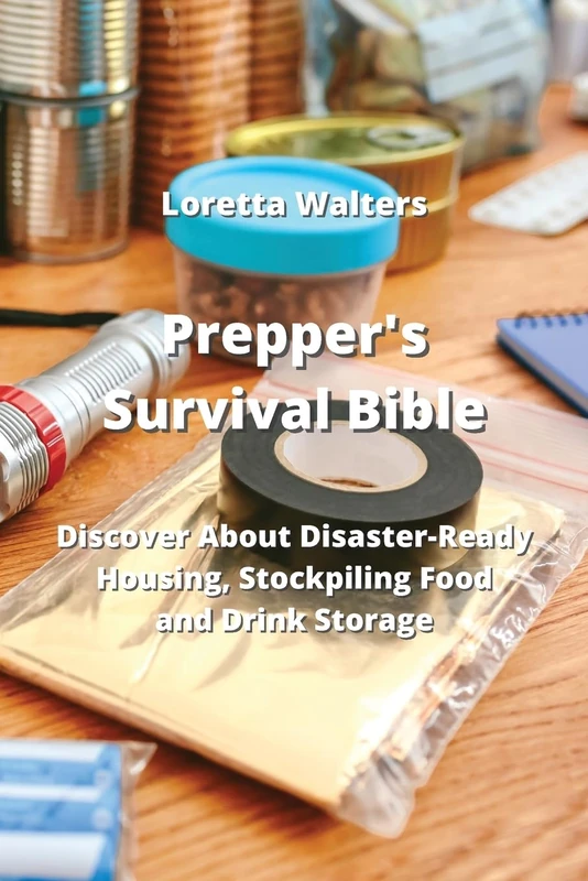 Prepper's Survival Bible: Discover About Disaster-Ready Housing, Stockpiling Food and Drink Storage