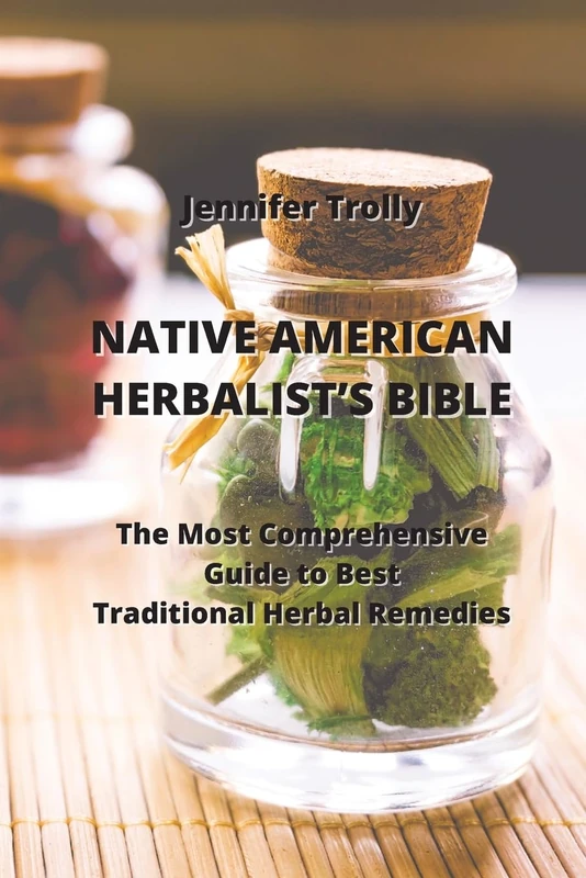 Native American Herbalist's Bible: The Most Comprehensive Guide to Best Traditional Herbal Remedies