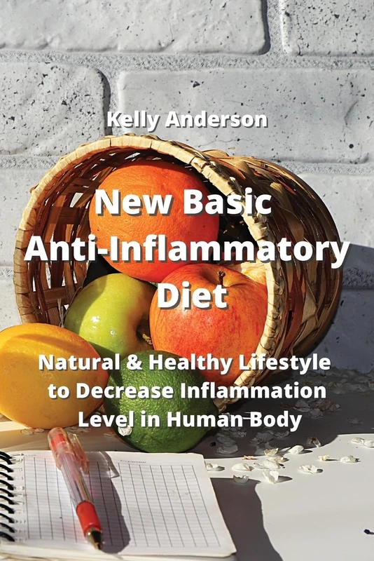 New Basic Anti-Inflammatory Diet: Natural & Healthy Lifestyle to Decrease Inflammation Level in Human Body