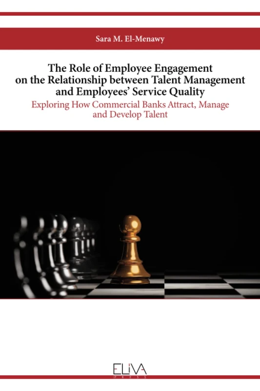 The Role of Employee Engagement on the Relationship between Talent Management and Employees’ Service Quality: Exploring How Commercial Banks Attract, Manage and Develop Talent