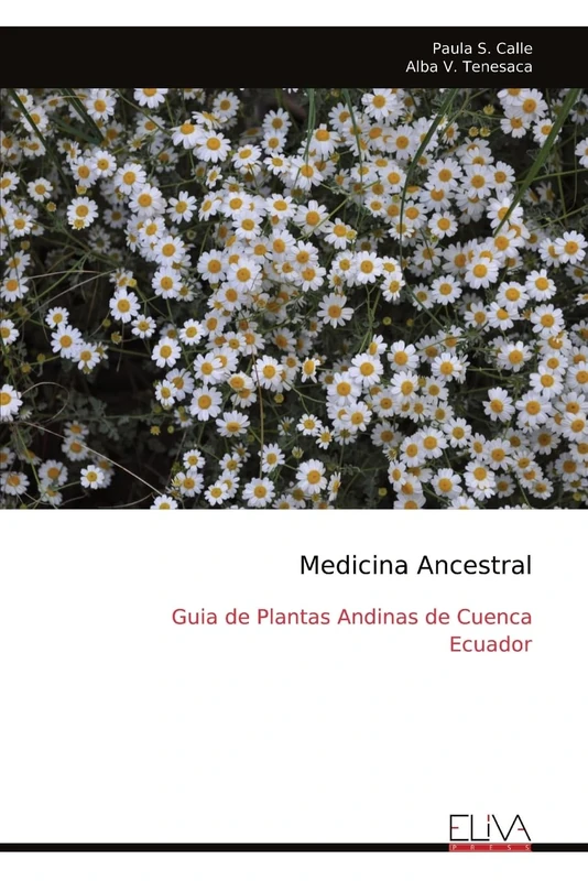 Medicina Ancestral: Guia de Plantas Andinas de Cuenca Ecuador