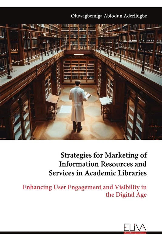 Strategies for Marketing of Information Resources and Services in Academic Libraries: Enhancing User Engagement and Visibility in the Digital Age