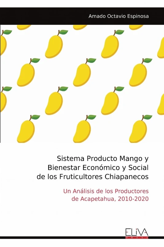 Sistema Producto Mango y Bienestar Económico y Social de los Fruticultores Chiapanecos: Un Análisis de los Productores de Acapetahua, 2010-2020