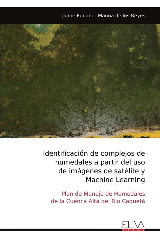 Identificación de complejos de humedales a partir del uso de imágenes de satélite y Machine Learning: Plan de Manejo de Humedales de la Cuenca Alta del Río Caquetá