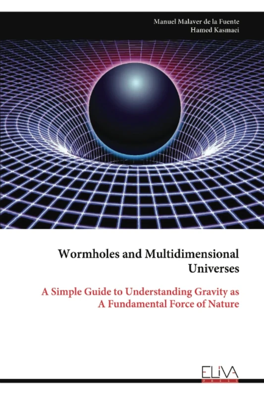 Wormholes and Multidimensional Universes: A Simple Guide to Understanding Gravity as A Fundamental Force of Nature